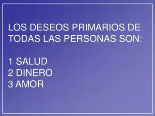 los deseos primarios de todas las personas son 1 salud 2 dinero 3 amor