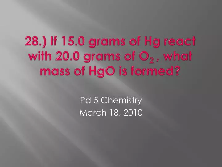 28 if 15 0 grams of hg react with 20 0 grams of o 2 what mass of hgo is formed