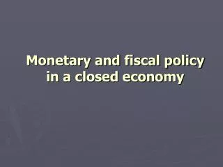 Monetary and fiscal policy in a closed economy