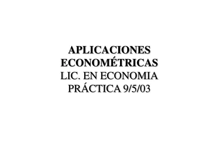 aplicaciones econom tricas lic en economia pr ctica 9 5 03