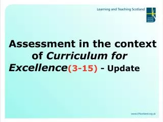 Assessment in the context 	 of Curriculum for Excellence (3-15) - Update