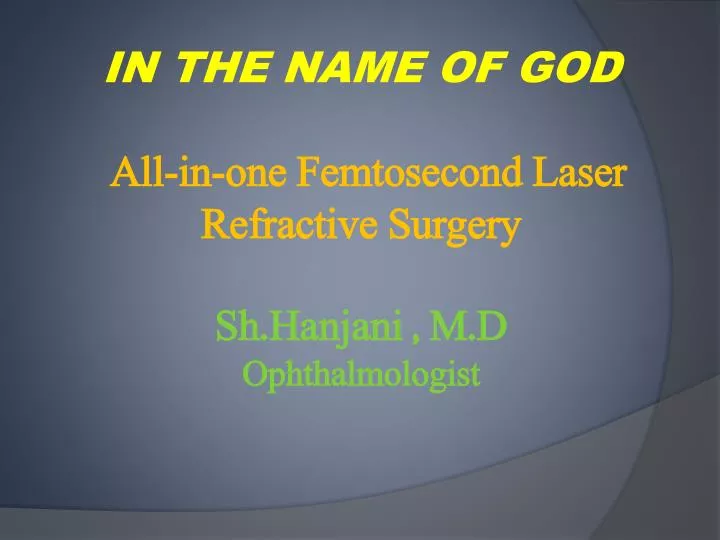 in the name of god all in one femtosecond laser refractive surgery sh hanjani m d ophthalmologist