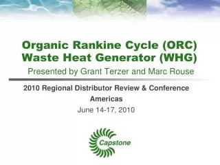 Organic Rankine Cycle (ORC) Waste Heat Generator (WHG) Presented by Grant Terzer and Marc Rouse