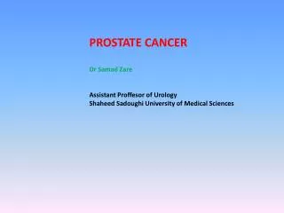 PROSTATE CANCER Dr Samad Zare Assistant Proffesor of Urology