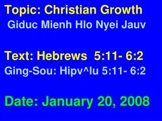 Topic: Christian Growth Giduc Mienh Hlo Nyei Jauv Text: Hebrews 5:11- 6:2
