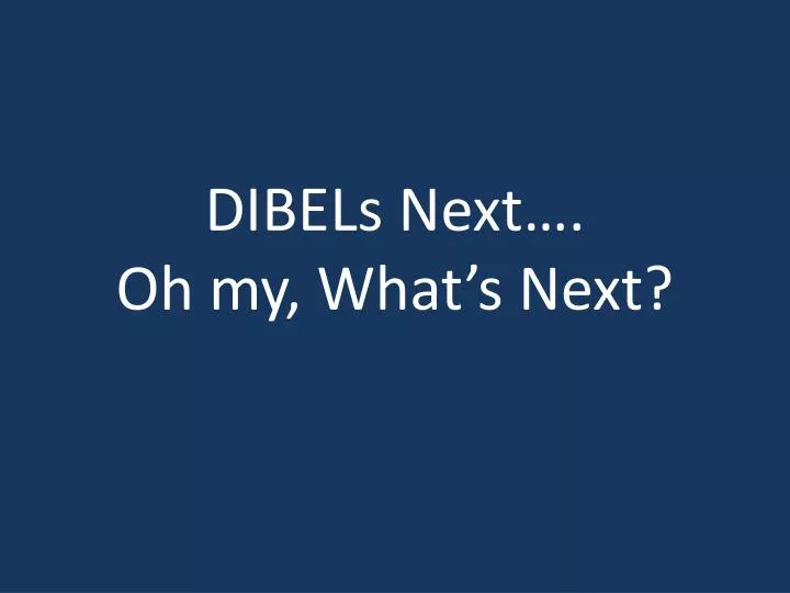 dibels next oh my what s next
