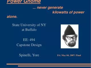 Power Gnome ... never generate 								kilowatts of power alone.