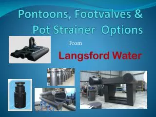 Pontoons, Footvalves &amp; Pot Strainer Options