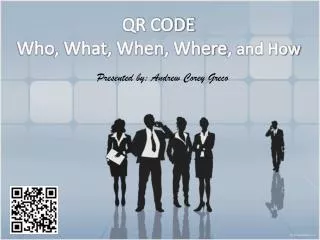 QR CODE Who , What , When , Where , and How