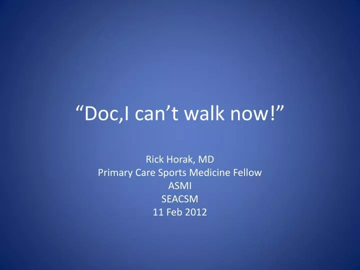 doc i can t walk now