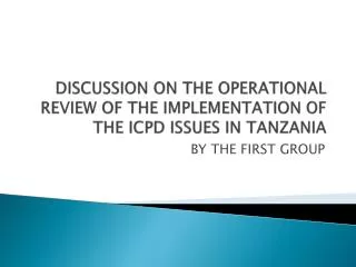 DISCUSSION ON THE OPERATIONAL REVIEW OF THE IMPLEMENTATION OF THE ICPD ISSUES IN TANZANIA