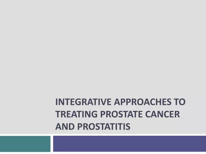 integrative approaches to treating prostate cancer and prostatitis