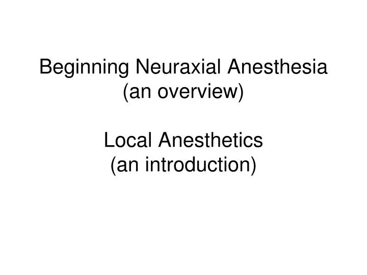 beginning neuraxial anesthesia an overview local anesthetics an introduction