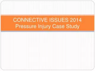 CONNECTIVE ISSUES 2014 Pressure Injury Case Study