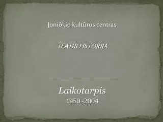 Joni ð kio kultûros centras TEATRO ISTORIJA Laikotarpis 1950 -2004