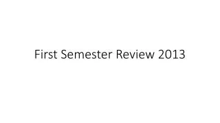 First Semester Review 2013
