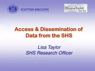 Access &amp; Dissemination of Data from the SHS Lisa Taylor SHS Research Officer