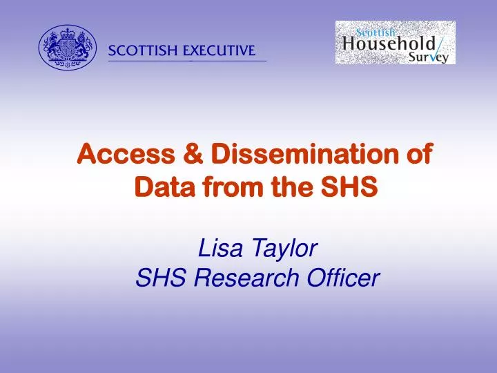 access dissemination of data from the shs lisa taylor shs research officer