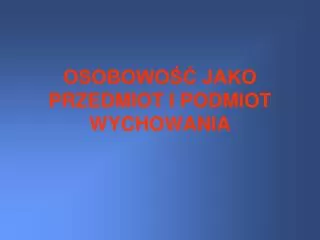 osobowo jako przedmiot i podmiot wychowania