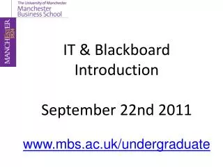 IT &amp; Blackboard Introduction September 22nd 2011 mbs.ac.uk/undergraduate