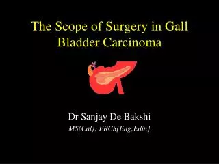The Scope of Surgery in Gall Bladder Carcinoma