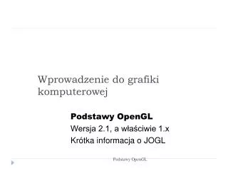 podstawy opengl wersja 2 1 a w a ciwie 1 x kr tka informacja o jogl