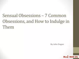 Sensual Obsessions – 7 Common Obsessions, and How to Indulge