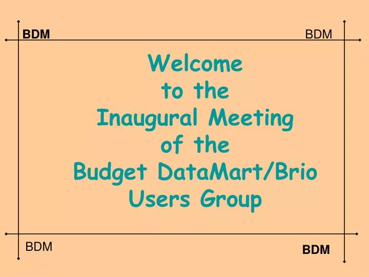 welcome to the inaugural meeting of the budget datamart brio users group