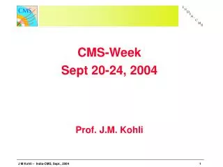 CMS-Week Sept 20-24, 2004 Prof. J.M. Kohli