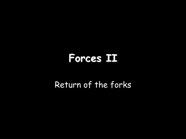 forces ii