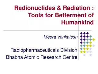 Radionuclides &amp; Radiation : Tools for Betterment of Humankind