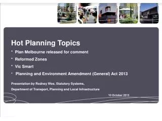 Hot Planning Topics * Plan Melbourne released for comment * Reformed Zones * Vic Smart
