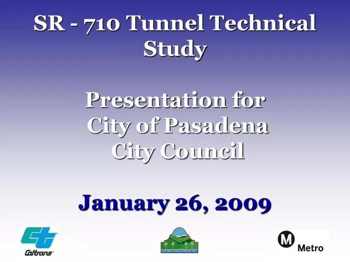 sr 710 tunnel technical study presentation for city of pasadena city council january 26 2009