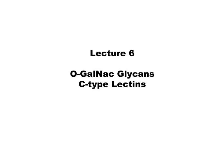 lecture 6 o galnac glycans c type lectins