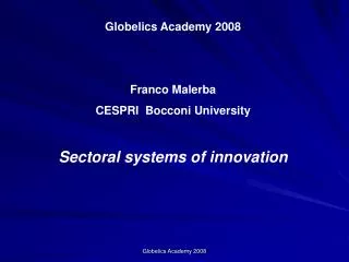 Globelics Academy 2008 Franco Malerba CESPRI Bocconi University Sectoral systems of innovation