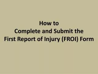 How to Complete and Submit the First Report of Injury (FROI) Form