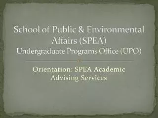 School of Public &amp; Environmental Affairs (SPEA ) Undergraduate Programs Office (UPO)