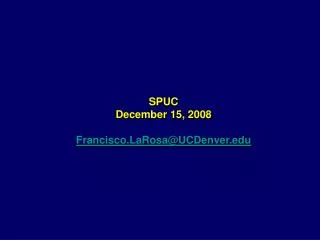 SPUC December 15, 2008 Francisco.LaRosa@UCDenver