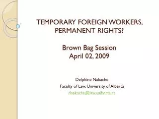 TEMPORARY FOREIGN WORKERS, PERMANENT RIGHTS? Brown Bag Session April 02, 2009