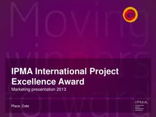 IPMA International Project Excellence Award Marketing presentation 201 3