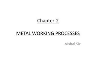 Chapter-2 METAL WORKING PROCESSES