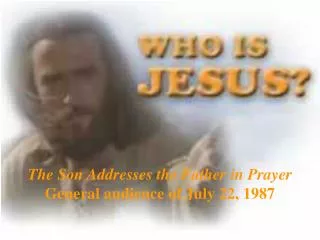 The Son Addresses the Father in Prayer General audience of July 22, 1987