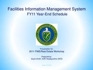 Presentation for: 2011 FIMS/Real Estate Workshop Prepared by: Gayle Smith, DOE Headquarters (EES)