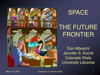 SPACE THE FUTURE FRONTIER Don Albrecht Jennifer S. Kutzik Colorado State University Libraries