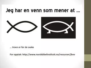 troen er for de svake for opptak http www norskbibelinstitutt no ressurser jhev