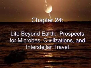 Chapter 24: Life Beyond Earth: Prospects for Microbes, Civilizations, and Interstellar Travel
