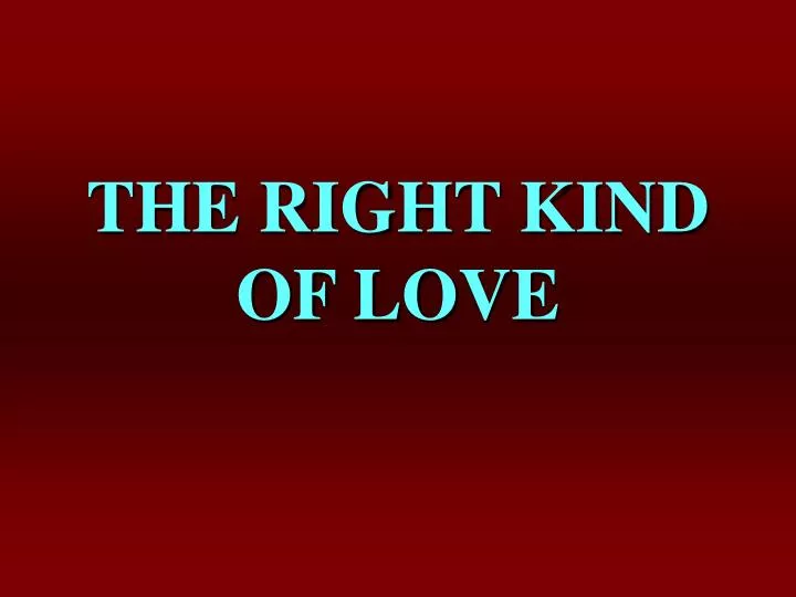 the right kind of love