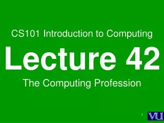 CS101 Introduction to Computing Lecture 42 The Computing Profession