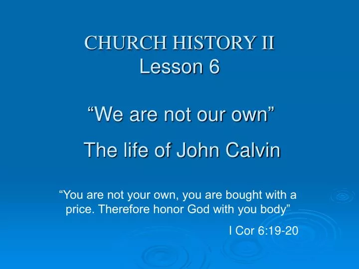 church history ii lesson 6 we are not our own the life of john calvin