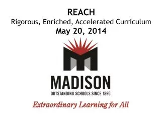 REACH Rigorous, Enriched, Accelerated Curriculum May 20, 2014